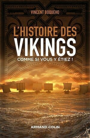 L'histoire des Vikings comme si vous y étiez ! - Vincent Boqueho - Armand Colin