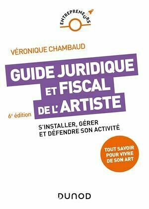 Guide juridique et fiscal de l'artiste - 6e éd. - Véronique Chambaud - Dunod