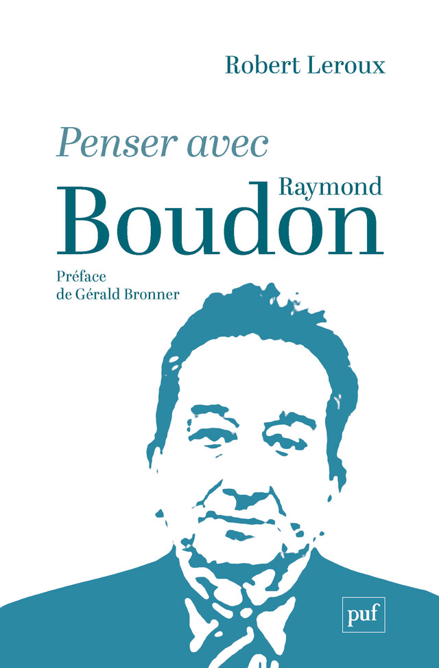 Penser avec Raymond Boudon - Robert Leroux - Presses Universitaires de France