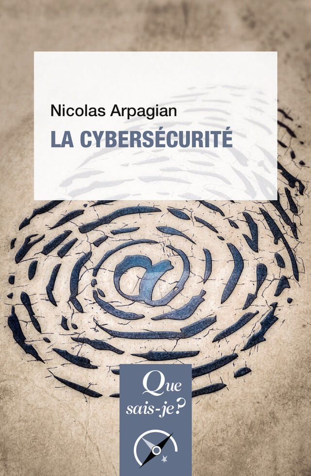 La Cybersécurité - Nicolas Arpagian - Que sais-je ?