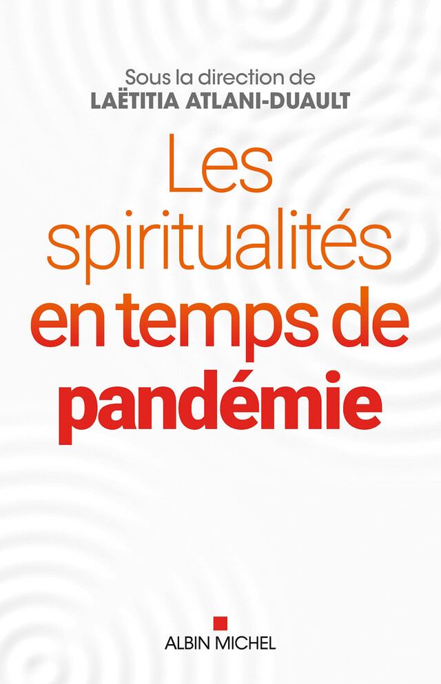 Les Spiritualités en temps de pandémie -  Collectif, Laëtitia Atlani-Duault - Albin Michel