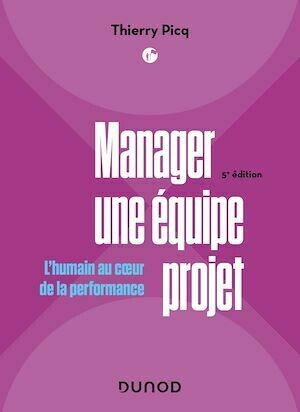Manager une équipe projet - 5e éd. - Thierry Picq - Dunod
