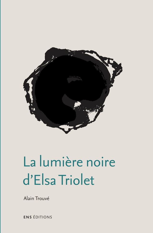 La lumière noire d’Elsa Triolet - Alain Trouvé - ENS Éditions