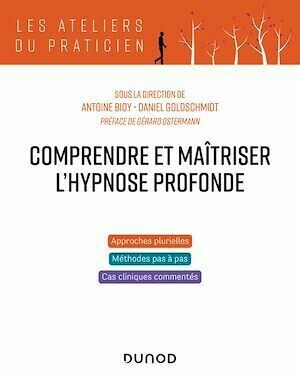 Comprendre et maîtriser l'hypnose profonde - Antoine Bioy, Daniel Goldschmidt - Dunod