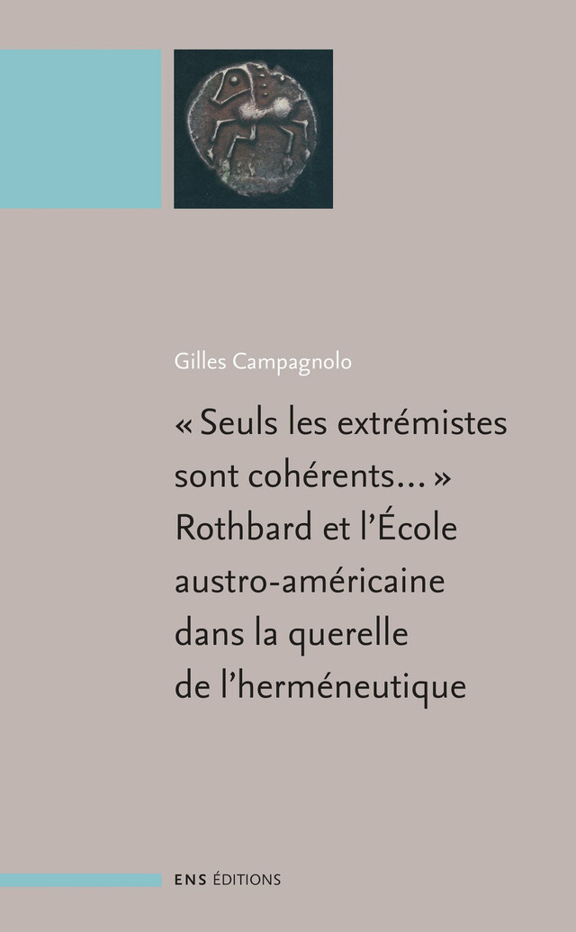 « Seuls les extrémistes sont cohérents...», Rothbard et l’école austro-américaine dans la querelle de l’herméneutique - Gilles Campagnolo - ENS Éditions