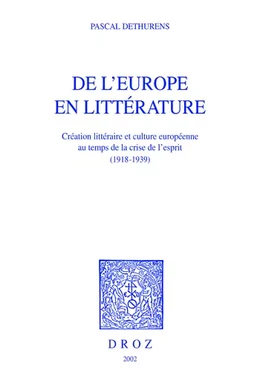 De l’Europe en littérature : création littéraire et culture européenne au temps de la crise de l'esprit (1918-1939)