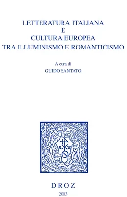 Letteratura italiana e cultura europea tra Illuminismo e romanticismo. Atti del Convegno Internazionale di Studi (Padova-Venezia, 11-13 maggio 2000)