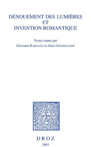 Dénouement des Lumières et invention romantique. Actes du colloque de Genève, 24-25 novembre 2000 -  - Librairie Droz