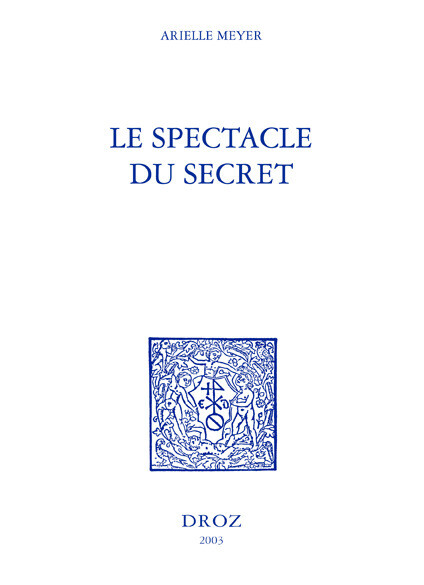 Le Spectacle du secret : Marivaux, Gautier, Barbey d'Aurevilly, Stendhal et Zola - Arielle Meyer - Librairie Droz