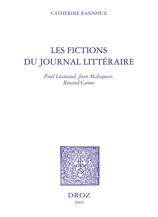 Les Fictions du journal littéraire : Paul Léautaud, Jean Malaquais, Renaud Camus - Catherine Rannoux - Librairie Droz