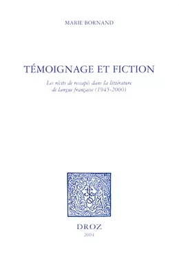 Témoignage et fiction : les récits de rescapés dans la littérature de langue française, 1945-2000