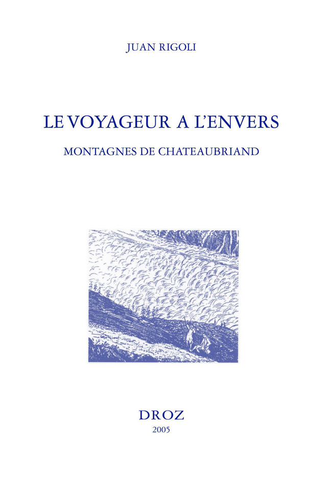 Le Voyageur à l'envers : montagnes de Chateaubriand ; suivi de l'édition du "Voyage au Mont-Blanc" ; et du "Voyage au Mont-Vésuve" - Juan Rigoli - Librairie Droz