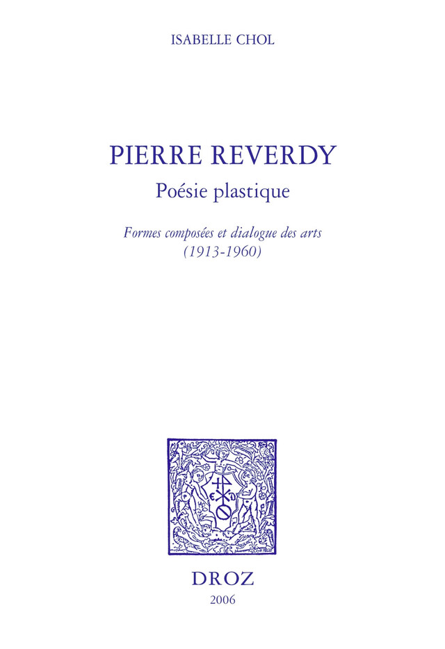 Pierre Reverdy, poésie plastique : formes composées et dialogue des arts, 1913-1960 - Isabelle Chol - Librairie Droz