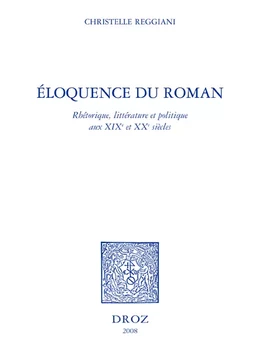 Eloquence du roman : rhétorique, littérature et politique aux XIXe et XXe siècles