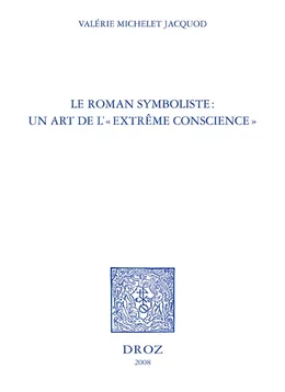 Le Roman symboliste : un art de l' "extrême conscience" : Edouard Dujardin, André Gide, Remy de Gourmont, Marcel Schwob