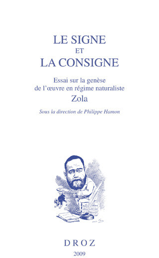 Le signe et la consigne, Essai sur la genèse de l'oeuvre en régime naturaliste, Zola -  - Librairie Droz