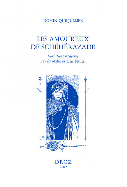 Les Amoureux de Schéhérazade. Variations modernes sur les Mille et une nuits - Dominique Jullien - Librairie Droz