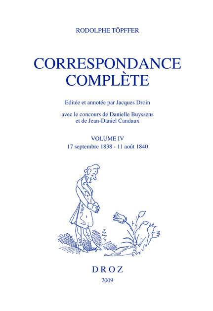 Correspondance complète. Volume IV, 17 septembre 1838-11 août 1840 - Rodolphe Töpffer, Jacques Droin, Danielle Buyssens, Jean-Daniel Candaux - Librairie Droz