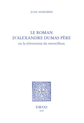 Le roman d'Alexandre Dumas père ou la réinvention du merveilleux - Julie Anselmini - Librairie Droz