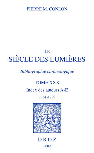 Le Siècle des Lumières. Bibliographie chronologique. Index des auteurs, A-E, 1761-1789. T. XXX - Pierre M. Conlon - Librairie Droz