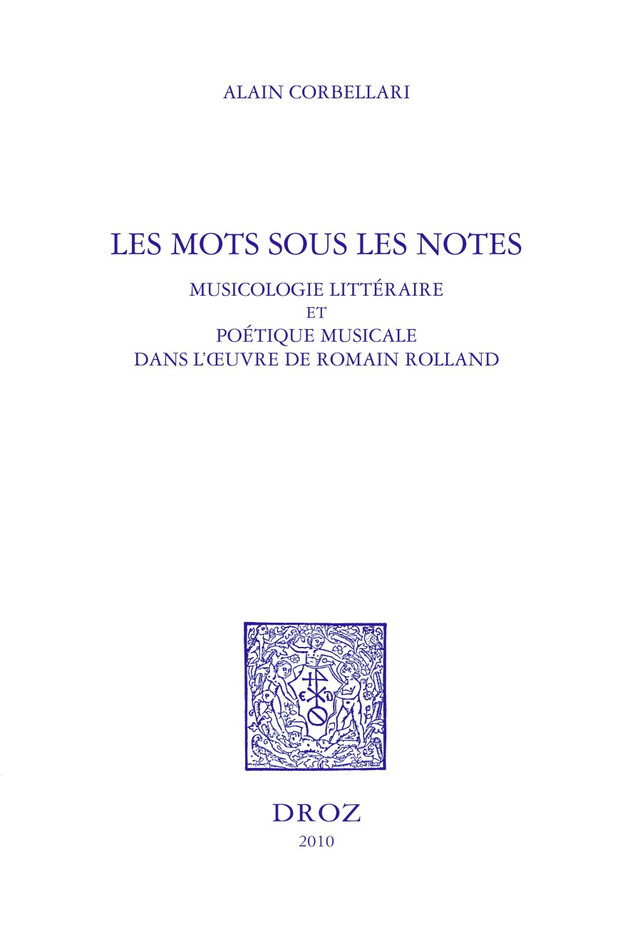 Les Mots sous les notes. Musicologie littéraire et poétique musicale dans l'oeuvre de Romain Rolland - Alain Corbellari - Librairie Droz