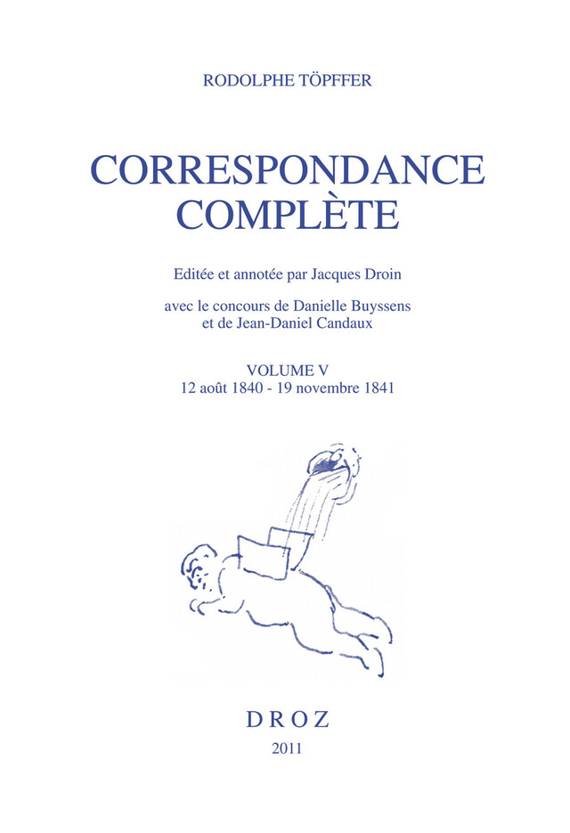 Correspondance complète. Volume V, 12 août 1840 - 19 novembre 1841 - Rodolphe Töpffer, Danielle Buyssens, Jean-Daniel Candaux - Librairie Droz