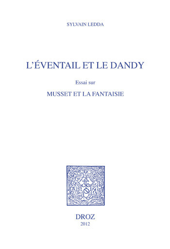 L'Eventail et le Dandy. Essai sur Musset et la fantaisie - Sylvain Ledda - Librairie Droz