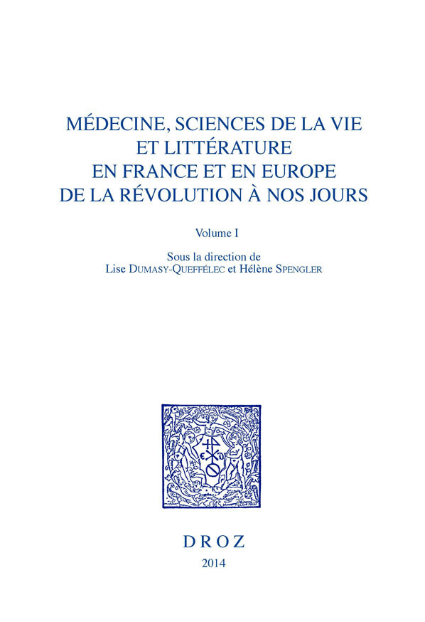 Médecine, Sciences de la vie et Littérature en France et en Europe, de la Révolution à nos jours. Volume I -  - Librairie Droz