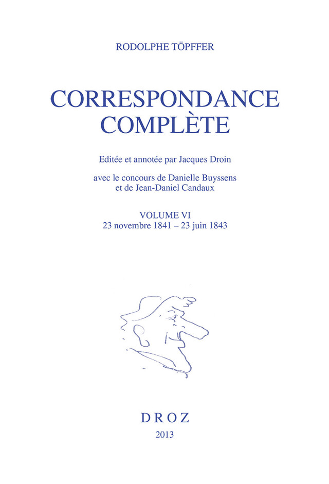 Correspondance complète. Volume VI - Rodolphe Töpffer, Danielle Buyssens, Jean-Daniel Candaux - Librairie Droz