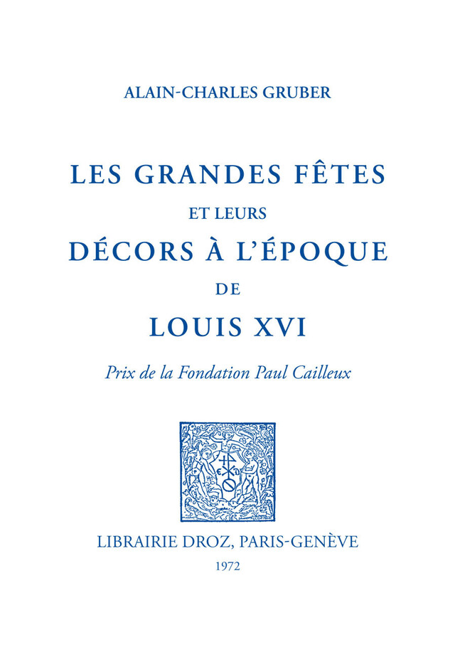Les grandes fêtes et leurs décors de l'époque de Louis XVI - Alain-Charles Gruber - Librairie Droz