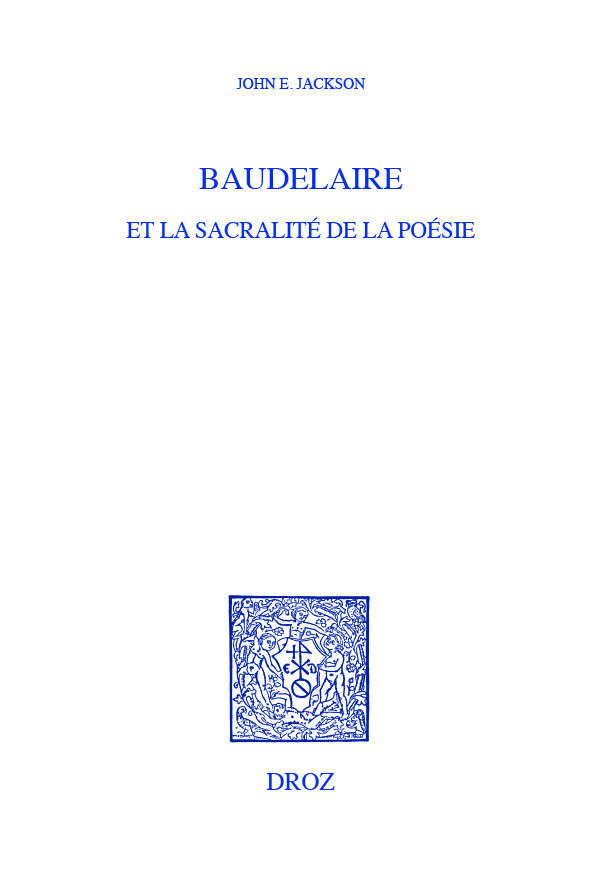 Baudelaire et la sacralité de la poésie - John E. Jackson - Librairie Droz