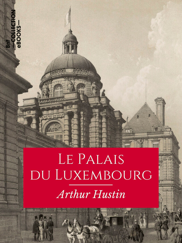 Le Palais du Luxembourg - Arthur Hustin - BnF collection ebooks