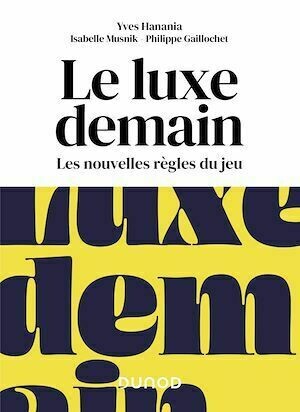 Le luxe demain - Isabelle Musnik, Philippe Gaillochet, Yves Hanania - Dunod
