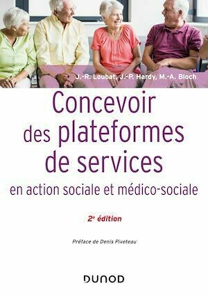 Concevoir des plateformes de services en action sociale et médico-sociale - 2e éd. - Jean-René Loubat, Jean-Pierre Hardy, Marie-Aline Bloch - Dunod