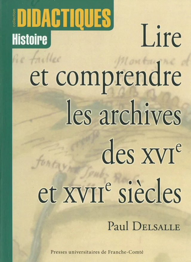 Lire et comprendre les archives des XVIe et XVIIe siècles - 3e édition - Paul Delsalle - Presses universitaires de Franche-Comté