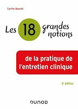 Les 18 grandes notions de la pratique de l'entretien clinique - 3e éd. - Cyrille Bouvet - Dunod