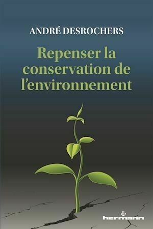 Repenser la conservation de l'environnement - André Desrochers - Hermann