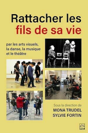 Rattacher les fils de sa vie par les arts visuels, la danse, la musique et le théâtre - Collectif Collectif - Presses de l'Université Laval