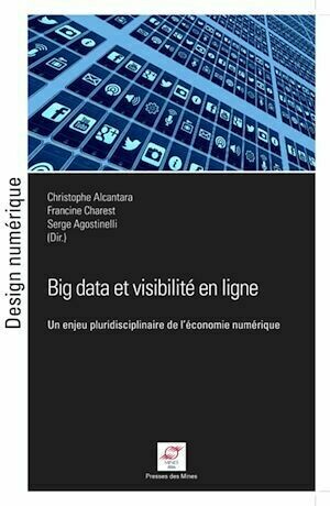 Big data et visibilité en ligne - Serge AGOSTINELLI, Francine Charest, Christophe Alcantara - Presses des Mines