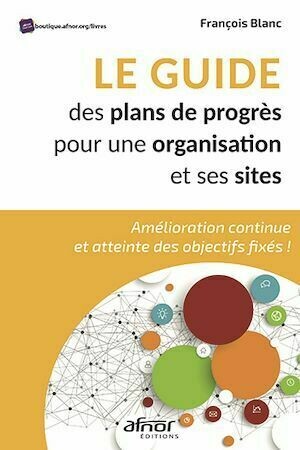 Le guide des plans de progrès pour une organisation et ses sites - François Blanc - Afnor Éditions