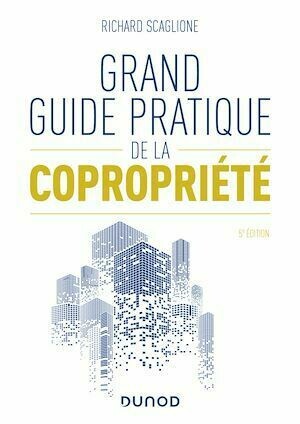 Grand guide pratique de la copropriété - 5e éd. - Richard Scaglione - Dunod