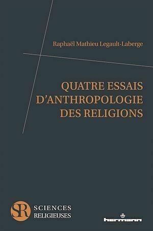 Quatre essais d'anthropologie des religions - Raphaël Mathieu Legault-Laberge - Hermann