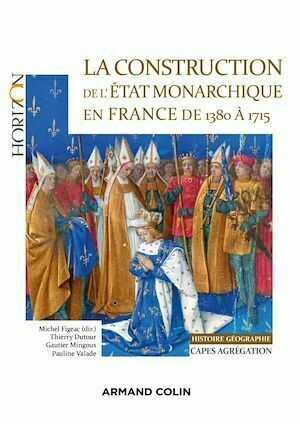 La construction de l'Etat monarchique en France de 1380 à 1715 - Michel Figeac - Armand Colin