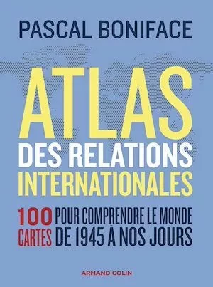Atlas des relations internationales - 3e éd. - Pascal Boniface - Armand Colin