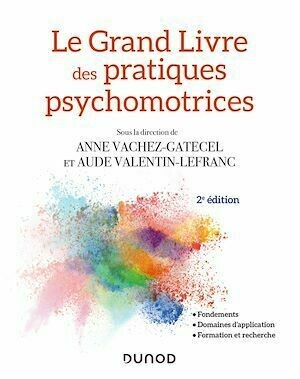 Le Grand Livre des pratiques psychomotrices - 2e éd. - Anne Gatecel, Aude Valentin-Lefranc - Dunod