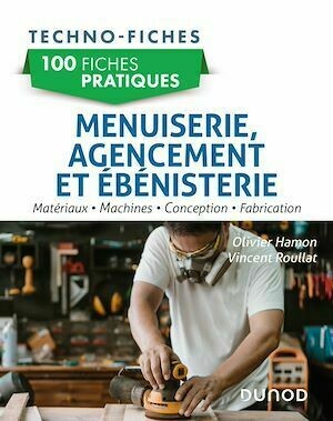 100 fiches pratiques de menuiserie, agencement et  ébénisterie - Olivier Hamon, Vincent Roullat - Dunod