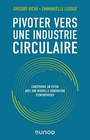 Pivoter vers une industrie circulaire - Grégory Richa, Emmanuelle Ledoux - Dunod