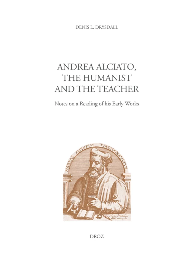 Andrea Alciato, the Humanist and the Teacher - Denis L. Drysdall - Librairie Droz