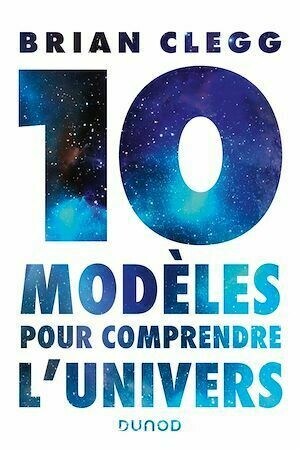 10 modèles pour comprendre l'univers - Bill Clegg - Dunod