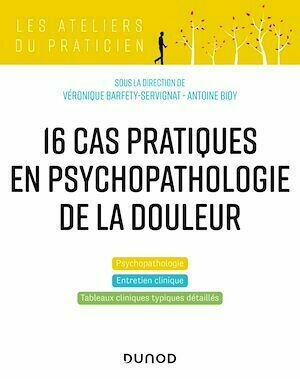 17 cas cliniques en psychopathologie de la douleur - Antoine Bioy, Véronique Barfety-Servignat - Dunod